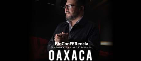 Oaxaca - BioConFERencia fundamentos y aportaciones a la Biodesprogramación