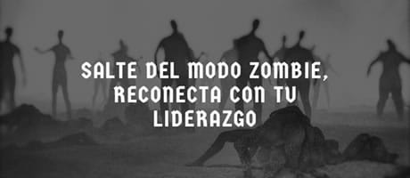 Salte del modo zombie y reconecta con tu liderazgo