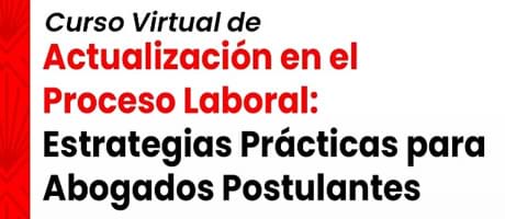 Curso Virtual de Actualización en el Proceso Laboral: Estrategias Prácticas para Abogados Postulantes