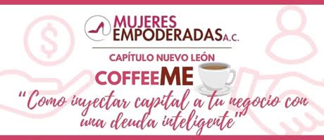 Coffee ME “Como inyectar capital a tu negocio con una deuda inteligente”